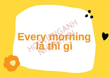 Every morning là gì? Hiểu cách dùng Every morning trong 5 phút