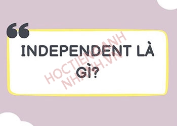Independent đi với giới từ gì? Kiến thức tổng quát về Independent