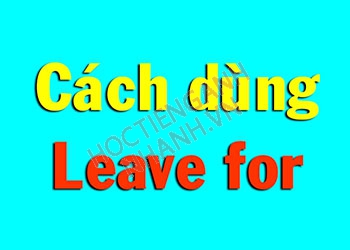 Leave for là gì? Nghĩa và cách sử dụng Leave trong tiếng Anh