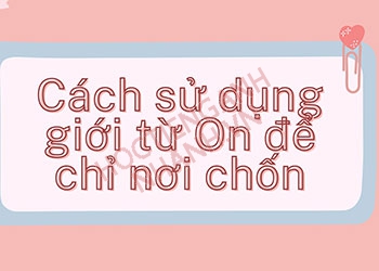 Cách dùng In On At chỉ thời gian và nơi chốn trong tiếng Anh