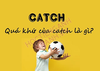 Quá khứ của catch là gì? Cách chia catch và các phrasal verbs