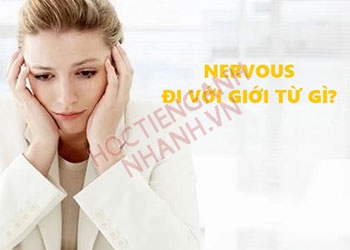 Nervous đi với giới từ gì? Phân biệt nervous với các từ đồng nghĩa