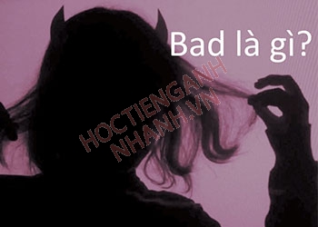 Bad đi với giới từ gì? Các từ đồng nghĩa với Bad trong tiếng anh