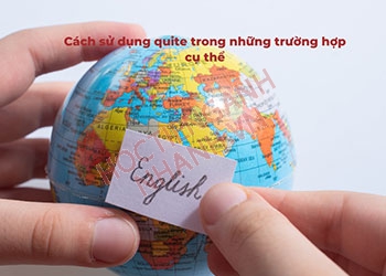 Quite đi với giới từ gì? Hướng dẫn cách dùng quite chi tiết nhất