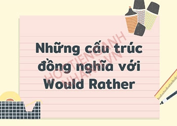 Cấu trúc Would Rather, cách dùng và bài tập áp dụng