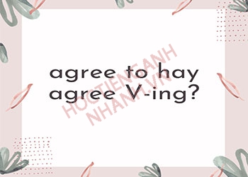 Agree to hay V-ing? Phân biệt cách dùng bằng mẹo đơn giản