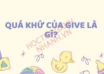 Quá khứ của give là gì? Nắm vững cách chia động từ give theo thì