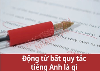 Bảng động từ bất quy tắc trong tiếng Anh và mẹo ghi nhớ