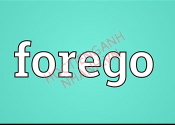 Quá khứ của forego là gì? Cách chia động từ forego chuẩn nhất