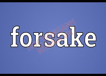 Quá khứ của forsake là gì? Cách chia động từ forsake trong tiếng Anh
