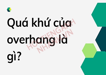 Quá khứ của overhang là gì? Các dạng và biến thể của động từ overhang