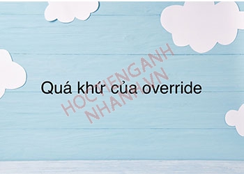 Quá khứ của override là gì? Cách chia động từ override theo thì