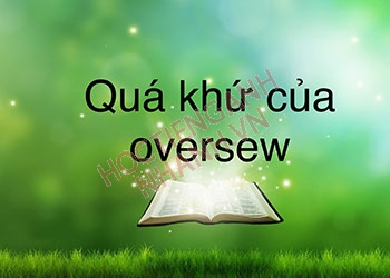 Quá khứ của oversew là gì? Chia động từ oversew theo thì chuẩn