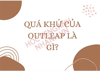 Quá khứ của outleap là gì? Cách chia outleap theo dạng và thì