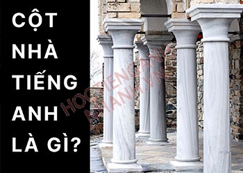 Cột nhà tiếng Anh là gì? Cách dùng từ cột nhà trong giao tiếp