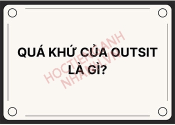 Quá khứ của outsit là gì? Cách chia outsit trong tiếng Anh