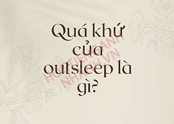 Quá khứ của outsleep là gì? Cách chia theo thì cực dễ hiểu