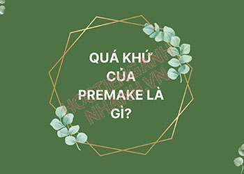 Quá khứ của premake là gì? Cách chia động từ premake chuẩn nhất