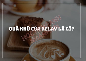 Quá khứ của relay là gì? Chia relay theo nhóm thì và câu đặc biệt