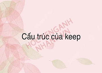 Cấu trúc keep quan trọng trong tiếng Anh và giới từ đi kèm