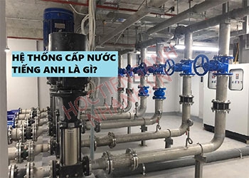 Hệ thống cấp nước tiếng Anh là gì? Một số cụm từ liên quan