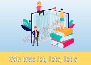 Hiểu cấu trúc Let, Lets và Let’s trong tiếng Anh chỉ với 5 phút