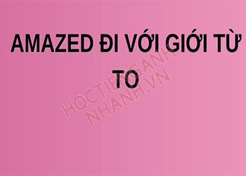 Amazed đi với giới từ gì? Nghĩa và cách dùng trong tiếng Anh