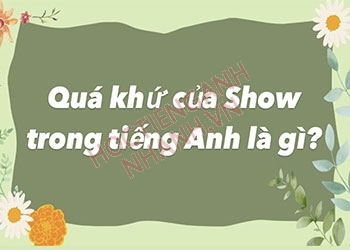 Quá khứ của show là gì? Cách chia động từ show chuẩn nhất