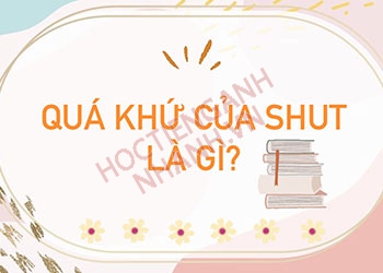 Quá khứ của shut là gì? Cách chia động từ shut chuẩn nhất