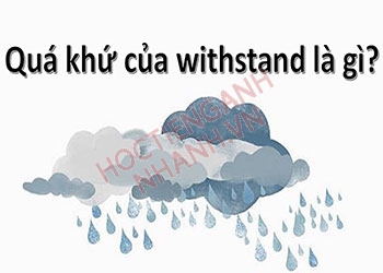 Quá khứ của withstand là gì? Cách chia động từ withstand chuẩn