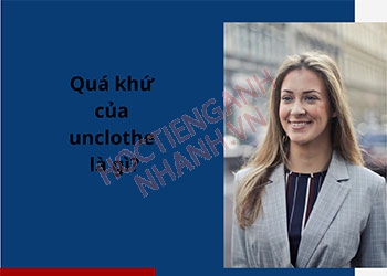 Quá khứ của unclothe là gì? Chia động từ unclothe chuẩn nhất