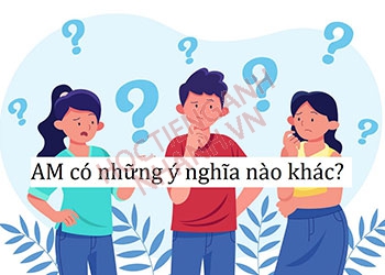 AM là gì? Định nghĩa, ví dụ và bảng đối chiếu thời gian