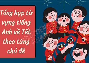 Tổng hợp từ vựng tiếng Anh về Tết đầy đủ và chi tiết nhất