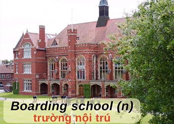 Boarding school là gì? Sử dụng cụm từ Boarding school chuẩn