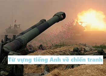 Bộ từ vựng tiếng Anh về chiến tranh chủ đề 30-4 / giải phóng hòa bình