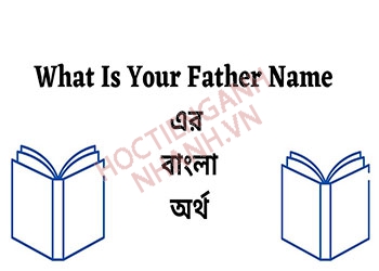 What’s your father’s name là gì? Cách trả lời chuẩn trong tiếng Anh