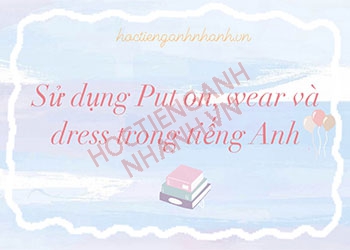 Phân biệt put on, wear và dress trong tiếng Anh chuẩn xác nhất