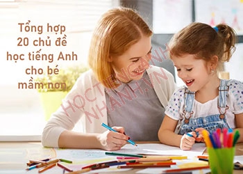 Hơn 20+ chủ đề học tiếng Anh cho bé mầm non thông dụng nhất