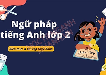 Tổng hợp ngữ pháp tiếng Anh lớp 2 từ cơ bản đến nâng cao chuẩn