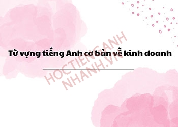 200+ từ vựng tiếng Anh về kinh doanh đầy đủ và chi tiết nhất