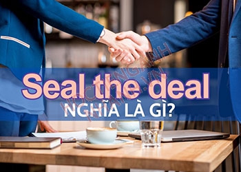 Seal the deal nghĩa là gì? Cách dùng cụm từ này chuẩn nhất