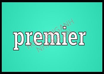Premier nghĩa là gì? Cách phát âm Premier ngữ điệu Anh - Mỹ chuẩn