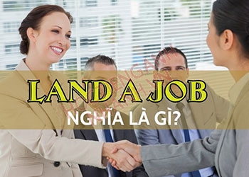 Land a job nghĩa là gì? Ví dụ và các cụm từ liên quan