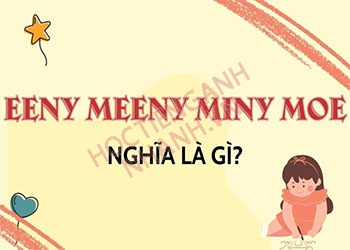 Eeny meeny miny moe nghĩa là gì? Phát âm và ví dụ