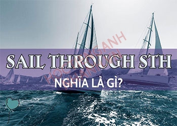 Sail through sth là gì? Ví dụ và cụm từ liên quan
