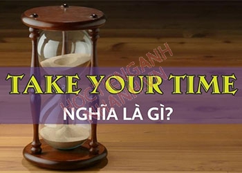 Take your time nghĩa là gì? Ví dụ và cụm từ liên quan