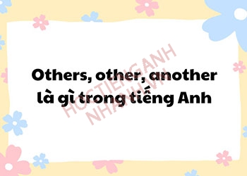 Học cách phân biệt others, other và Another đơn giản trong 5 phút