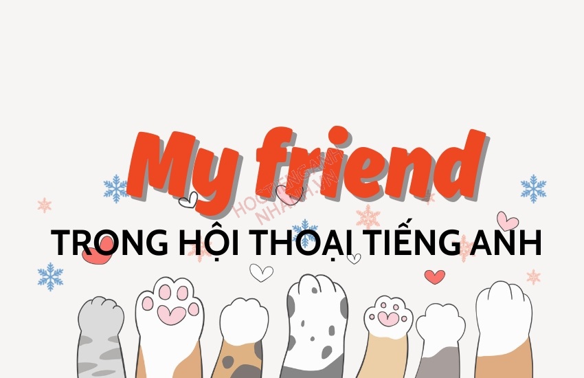 My friend nghĩa là gì? Cách nói thay thế Friend cực hay