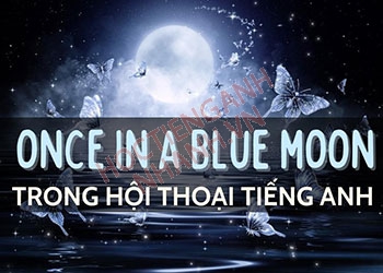 Once in a blue moon nghĩa là gì? Cách dùng và từ đồng nghĩa