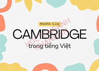 Cambridge nghĩa tiếng Việt là gì và cách phát âm chuẩn ra sao?
